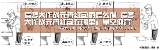 造梦大作战元宵红包雨怎么得 造梦大作战元宵红包在哪里:星空体育入口(图3) 星空体育